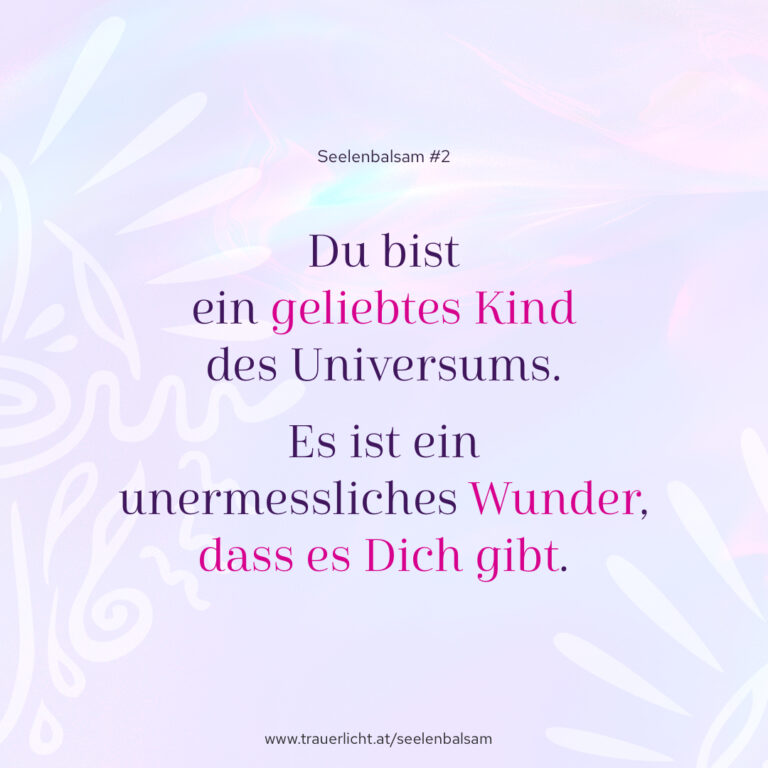Du bist ein geliebtes Kind des Universums. Es ist ein unermessliches Wunder, dass es dich gibt.