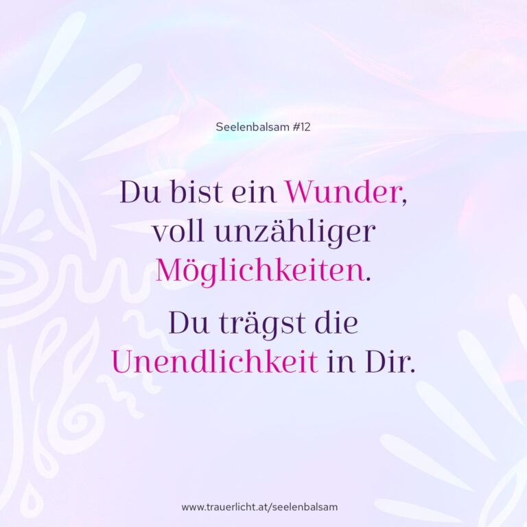 Du bist ein Wunder, voll unzähliger Möglichkeiten. Du trägst die Unendlichkeit in Dir.