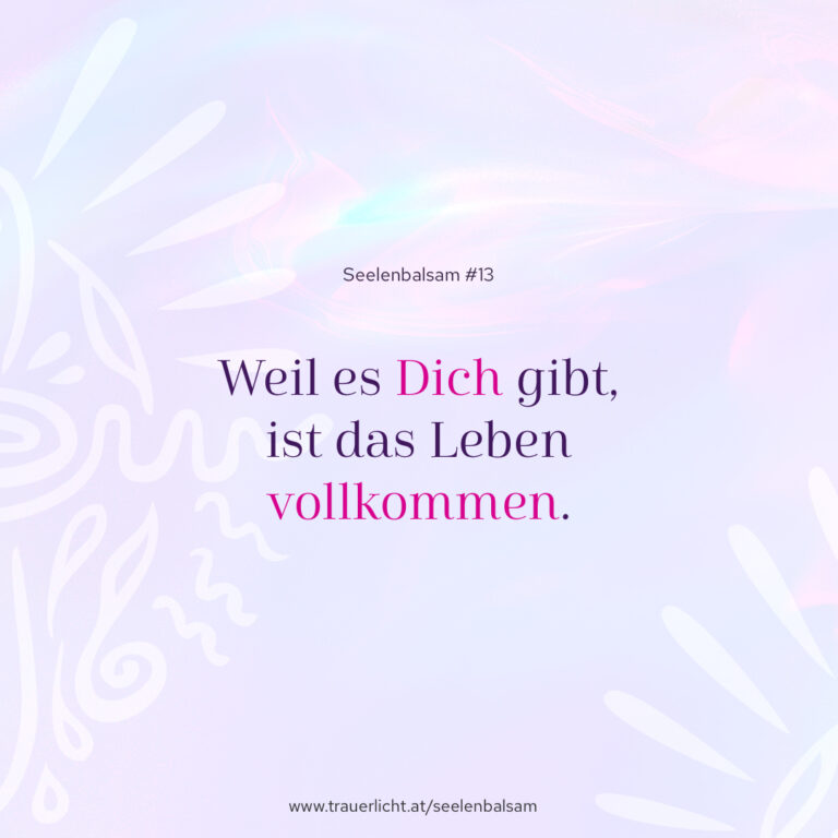 Weil es dich gibt, ist das Leben vollkommen.