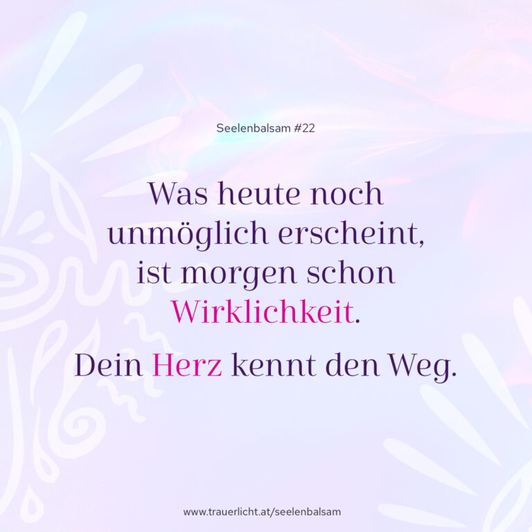 Was heute noch unmöglich erscheint, ist morgen schon Wirklichkeit. Dein Herz kennt den Weg.
