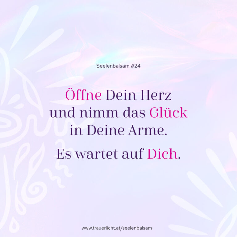 Öffne dein Herz und nimm das Glück in deine Arme. Es wartet auf dich.