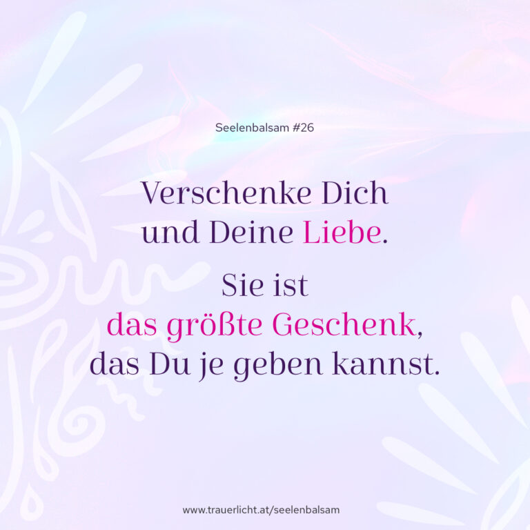 Verschenke dich und deine Liebe. Sie ist das größte Geschenk, das Du je geben kannst.