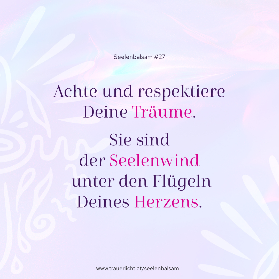 Achte und respektiere deine Träume. Sie sind der Seelenwind unter den Flügeln deines Herzens.