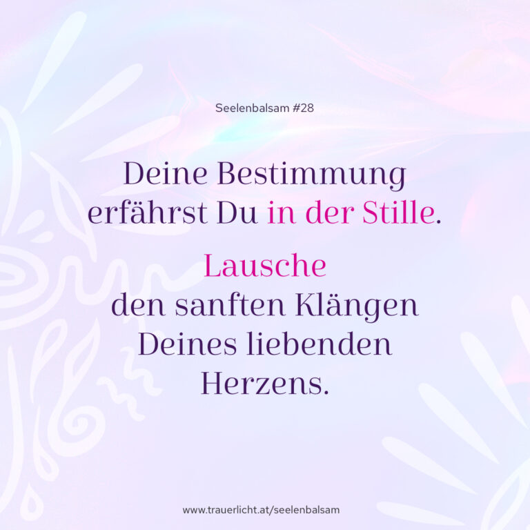 Deine Bestimmung erfährst Du in der Stille. Lausche den sanften Klängen Deines liebenden Herzens.