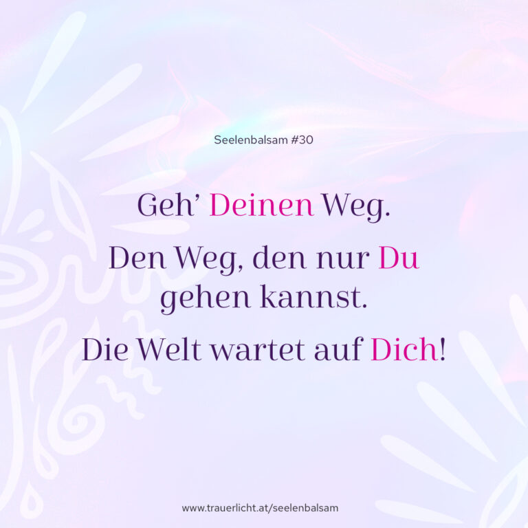Geh’ Deinen Weg. Den Weg, den nur Du gehen kannst. Die Welt wartet auf Dich!
