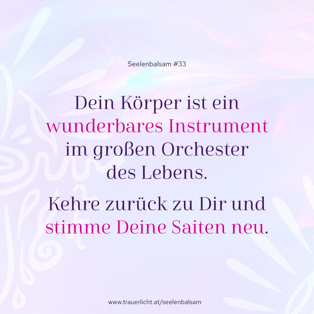 Dein Körper ist ein wunderbares Instrument im großen Orchester des Lebens. Kehre zurück zu Dir und stimme Deine Saiten neu.