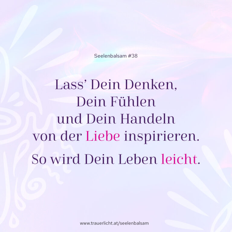 Lass’ Dein Denken, Dein Fühlen und Dein Handeln von der Liebe inspirieren. So wird Dein Leben leicht.