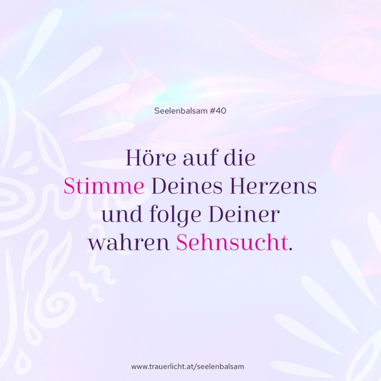 Höre auf die Stimme deines Herzens und folge deiner wahren Sehnsucht.