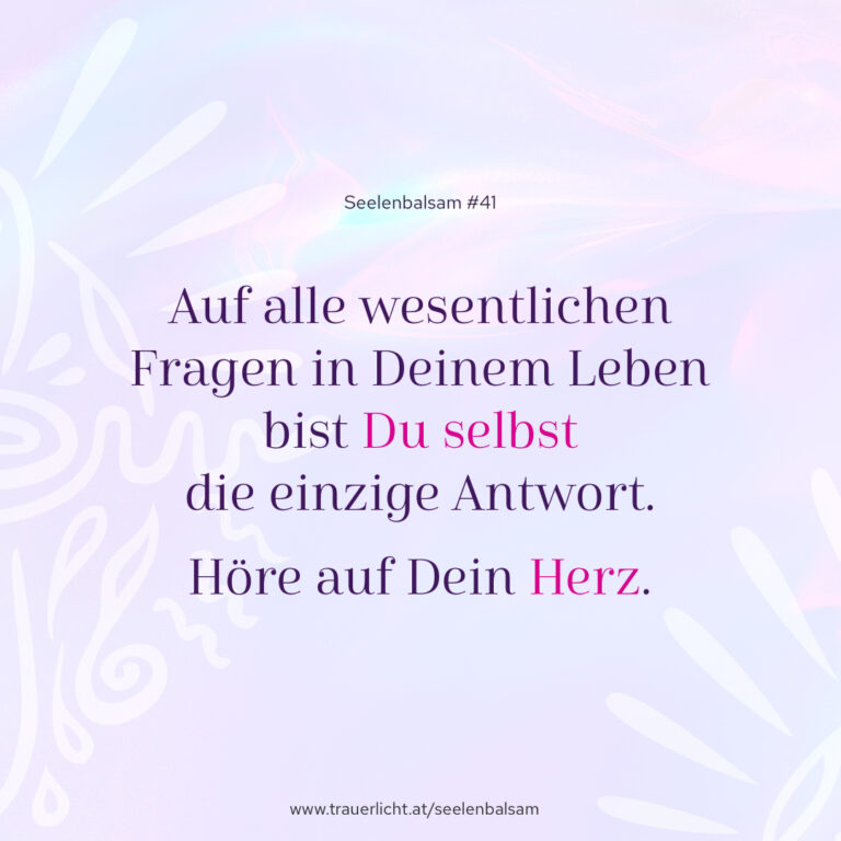 Auf alle wesentlichen Fragen in Deinem Leben bist Du selbst die einzige Antwort. Höre auf Dein Herz.