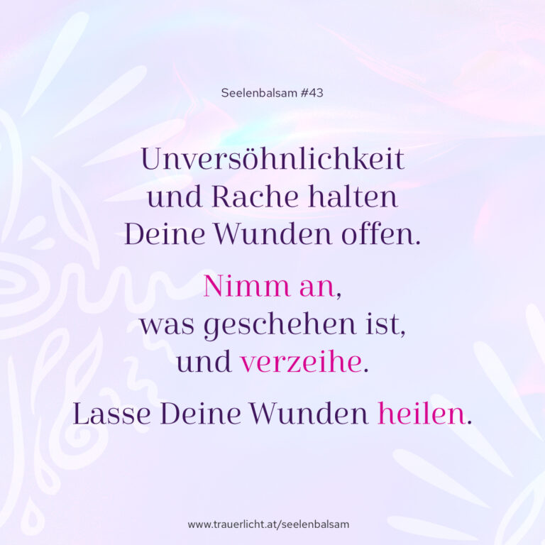 Unversöhnlichkeit und Rache halten Deine Wunden offen. Nimm an, was geschehen ist, und verzeihe. Lasse Deine Wunden heilen.