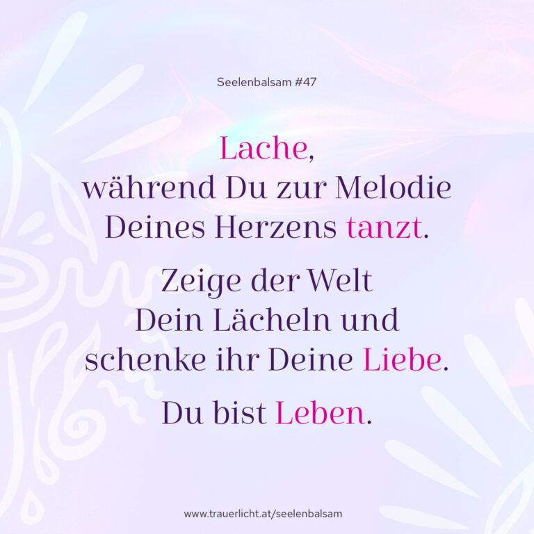 Lache, während Du zur Melodie Deines Herzens tanzt. Zeige der Welt Dein Lächeln und schenke ihr Deine Liebe. Du bist Leben.