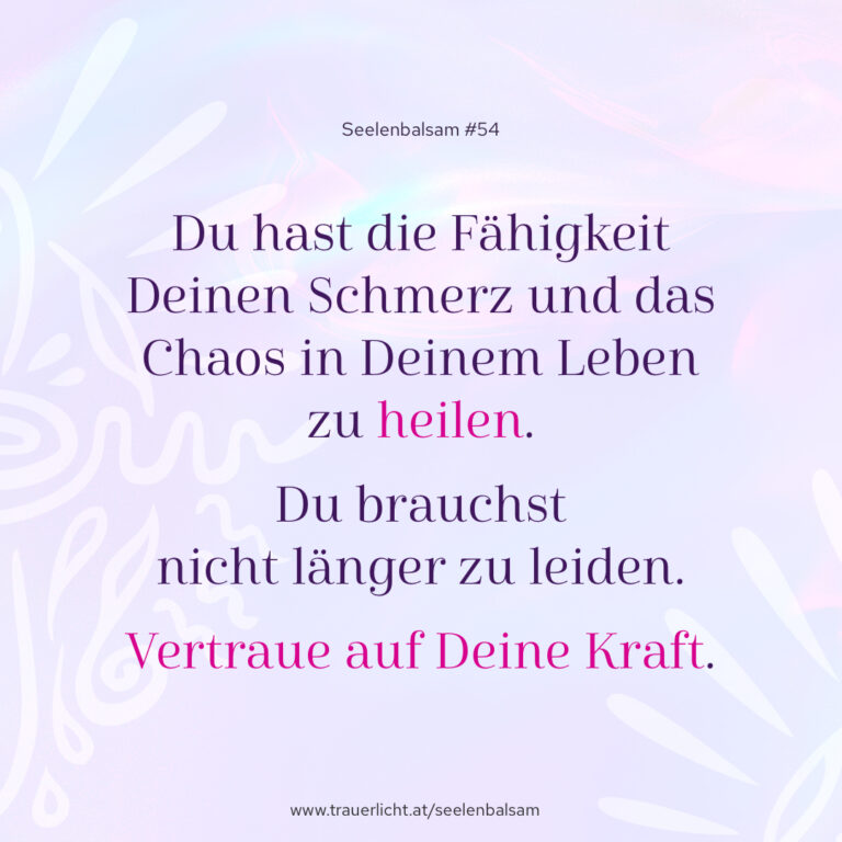 Du hast die Fähigkeit Deinen Schmerz und das Chaos in Deinem Leben zu heilen. Du brauchst nicht länger zu leiden. Vertraue auf Deine Kraft.