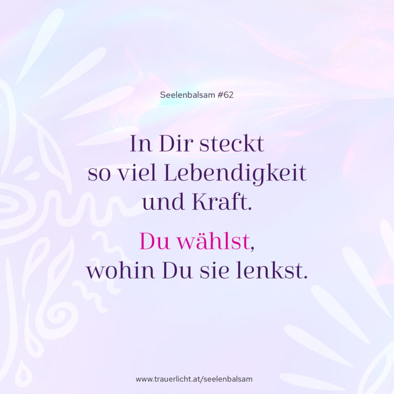 In Dir steckt so viel Lebendigkeit und Kraft. Du wählst, wohin Du sie lenkst.