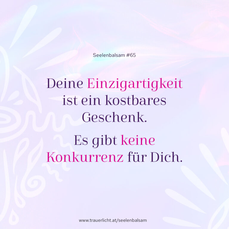 Deine Einzigartigkeit ist ein kostbares Geschenk. Es gibt keine Konkurrenz für Dich.