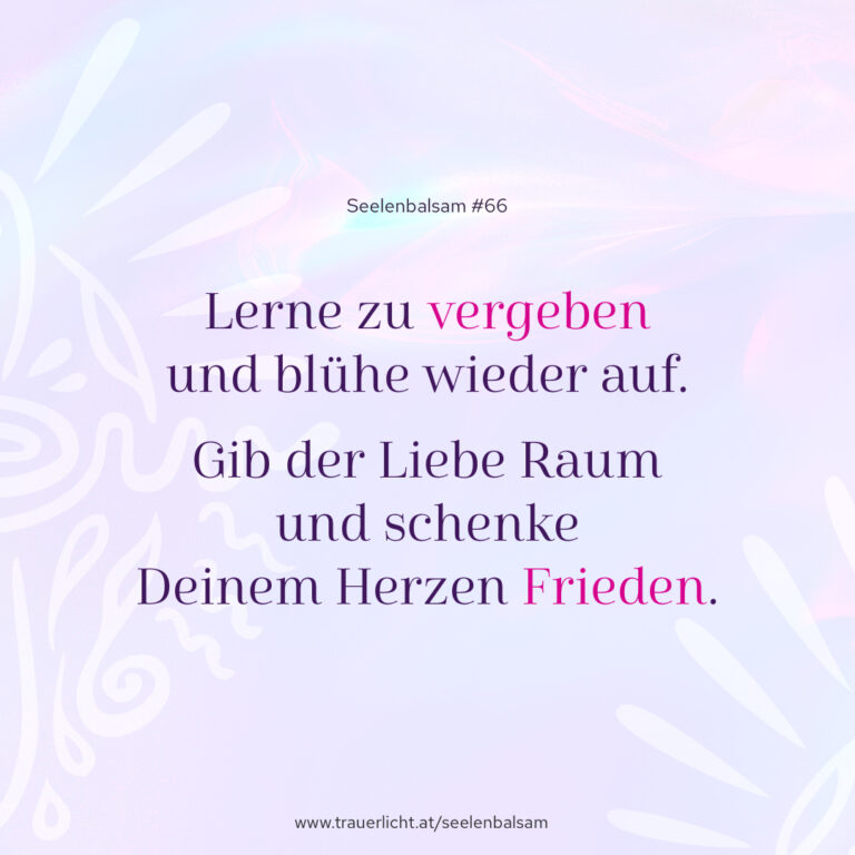 Lerne zu vergeben und blühe wieder auf. Gib der Liebe Raum und schenke Deinem Herzen Frieden.