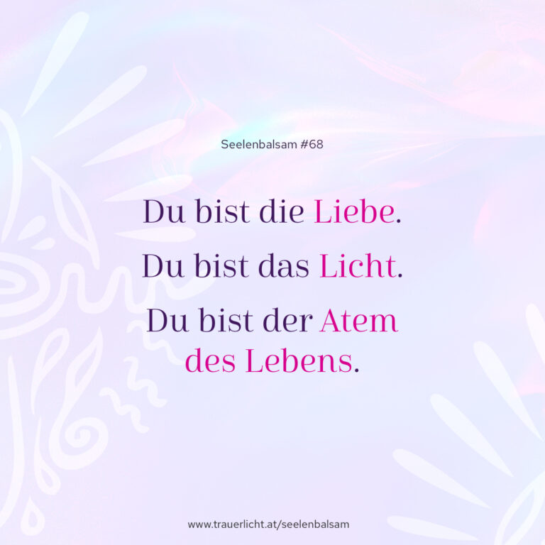 Du bist die Liebe. Du bist das Licht. Du bist der Atem des Lebens.