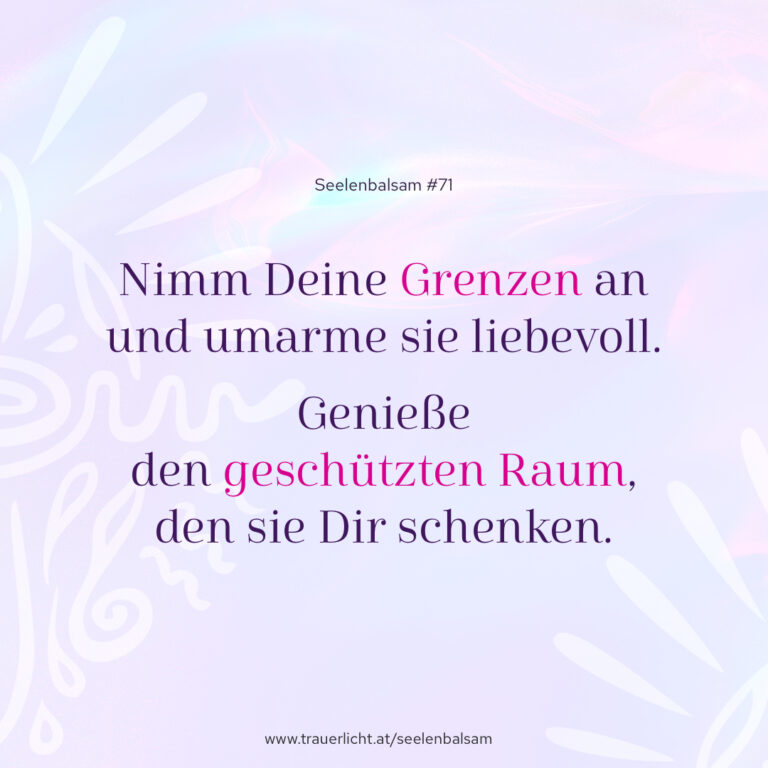 Nimm Deine Grenzen an und umarme sie liebevoll. Genieße den geschützten Raum, den sie Dir schenken.