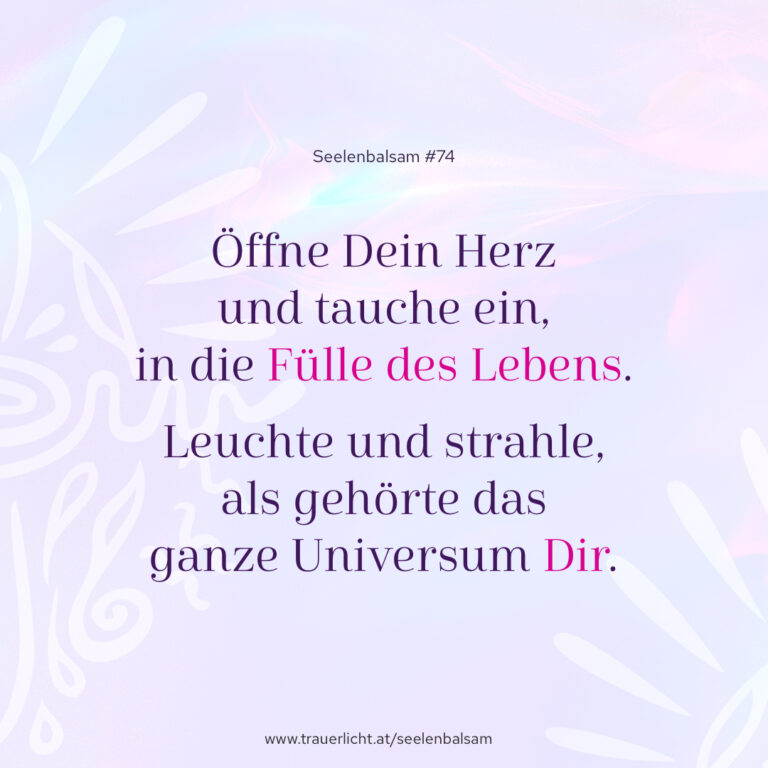 Öffne Dein Herz und tauche ein, in die Fülle des Lebens. Leuchte und strahle, als gehörte das ganze Universum Dir.