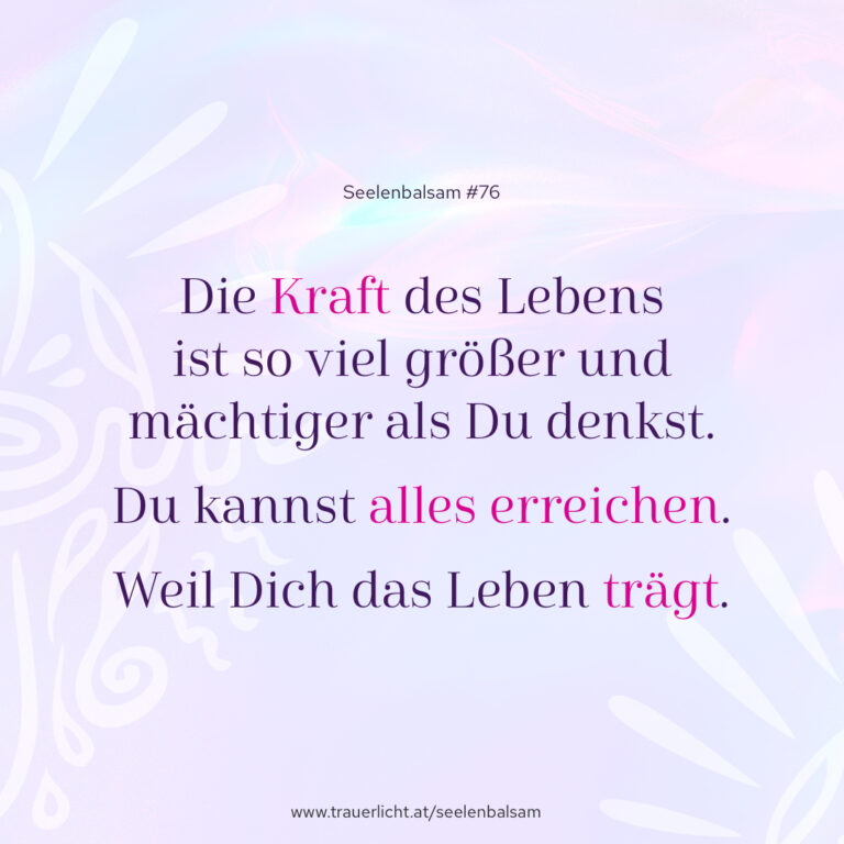 Die Kraft des Lebens ist so viel größer und mächtiger als Du denkst. Du kannst alles erreichen. Weil Dich das Leben trägt.