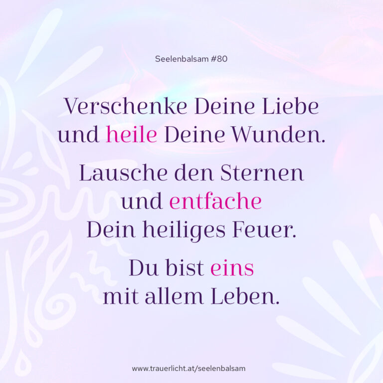 Verschenke Deine Liebe und heile Deine Wunden. Lausche den Sternen und entfache Dein heiliges Feuer. Du bist eins mit allem Leben.