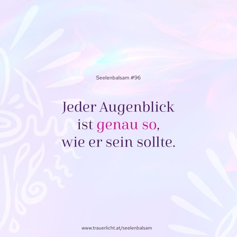 Jeder Augenblick ist genau so, wie er sein sollte.