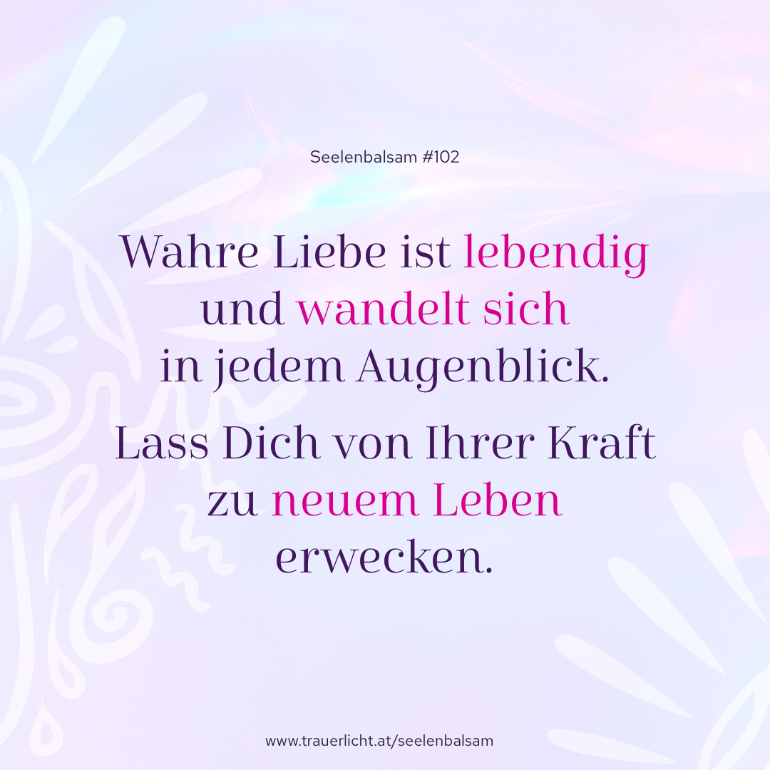 Wahre Liebe ist lebendig und wandelt sich in jedem Augenblick. Lass Dich von Ihrer Kraft zu neuem Leben erwecken.