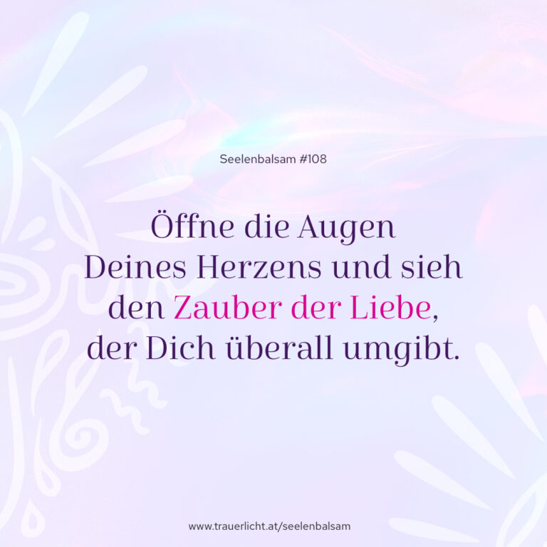 Öffne die Augen Deines Herzens und sieh den Zauber der Liebe, der Dich überall umgibt.