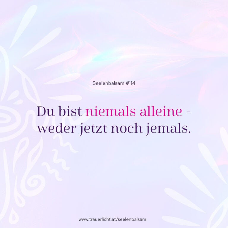 Du bist niemals alleine - weder jetzt noch jemals.