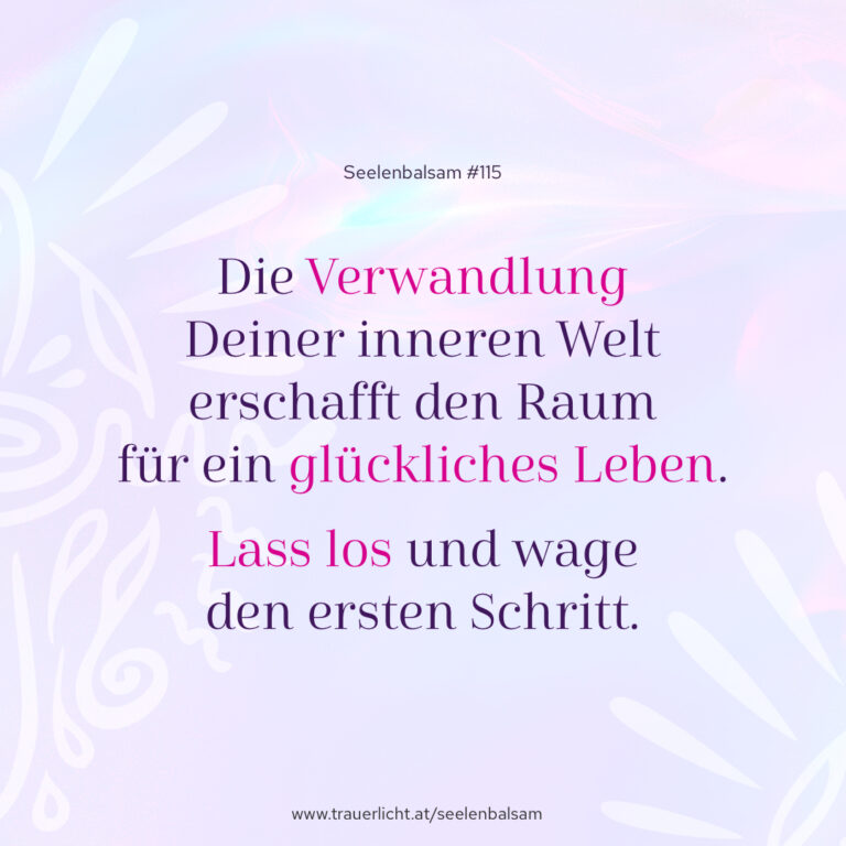 Die Verwandlung Deiner inneren Welt erschafft den Raum für ein glückliches Leben. Lass los und wage den ersten Schritt.