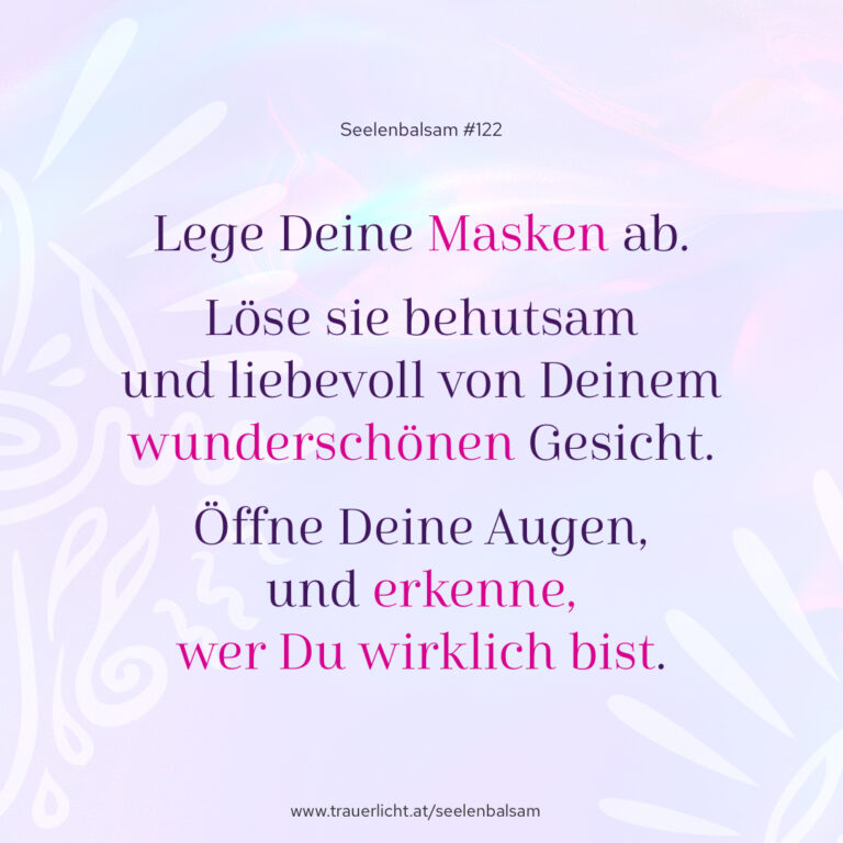 Lege Deine Masken ab. Löse sie behutsam und liebevoll von Deinem wunderschönen Gesicht. Öffne Deine Augen, und erkenne wer Du wirklich bist.