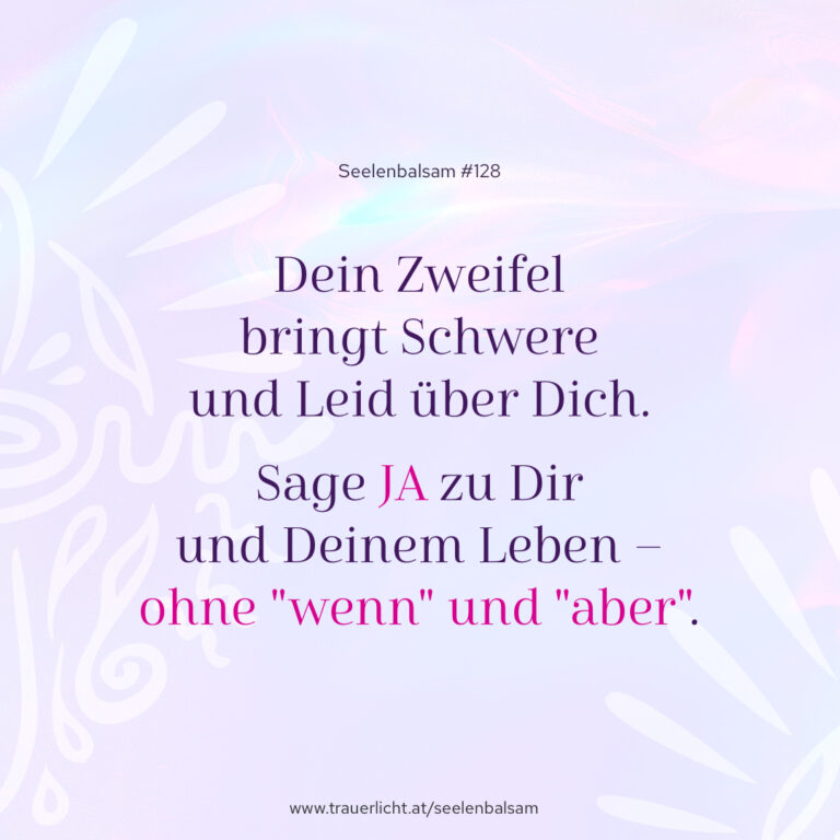 Dein Zweifel am Sinn des Lebens bringt Schwere und Leid über Dich. Sage JA zu Dir und Deinem Leben – ohne "wenn" und "aber".
