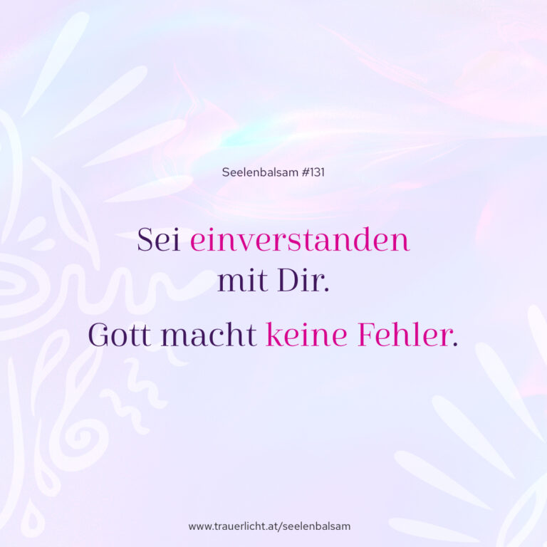 Sei einverstanden mit Dir. Gott macht keine Fehler.