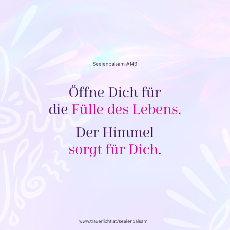 Öffne Dich für die Fülle des Lebens. Der Himmel sorgt für Dich.