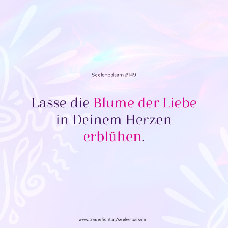 Lasse die Blume der Liebe in Deinem Herzen erblühen.