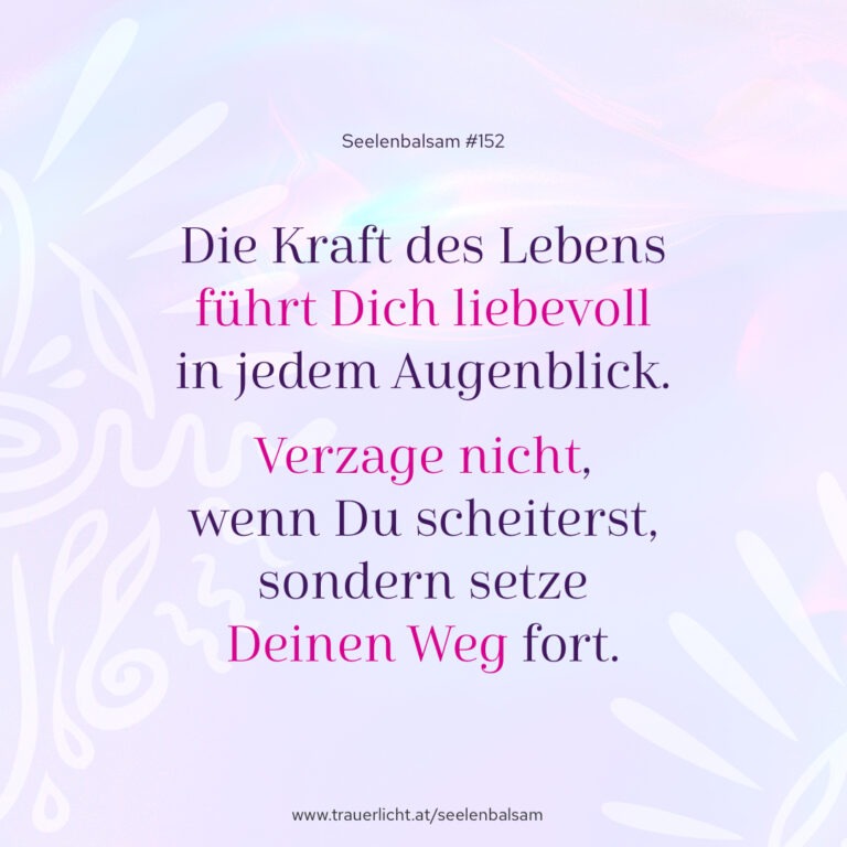 Die Kraft des Lebens führt Dich liebevoll in jedem Augenblick. Verzage nicht, wenn Du scheiterst, sondern setze Deinen Weg fort.