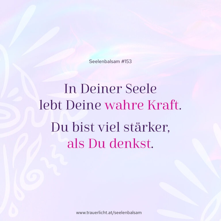 In Deiner Seele lebt Deine wahre Kraft. Du bist viel stärker, als Du denkst.