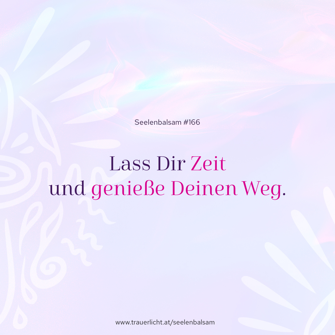 Lass Dir Zeit und genieße Deinen Weg.