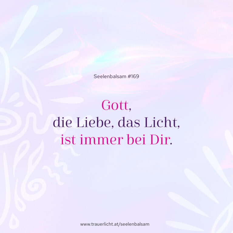 Gott, die Liebe, das Licht, ist immer bei Dir.