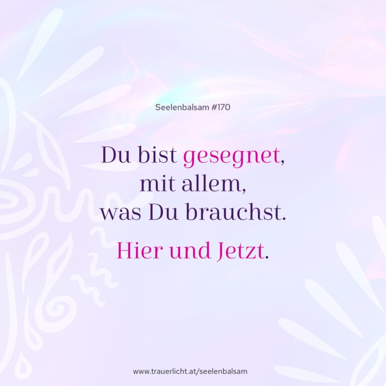 Du bist gesegnet, mit allem, was Du brauchst. Hier und Jetzt.
