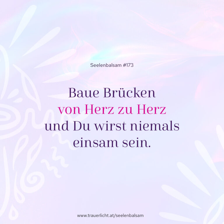 Baue Brücken von Herz zu Herz und Du wirst niemals einsam sein.