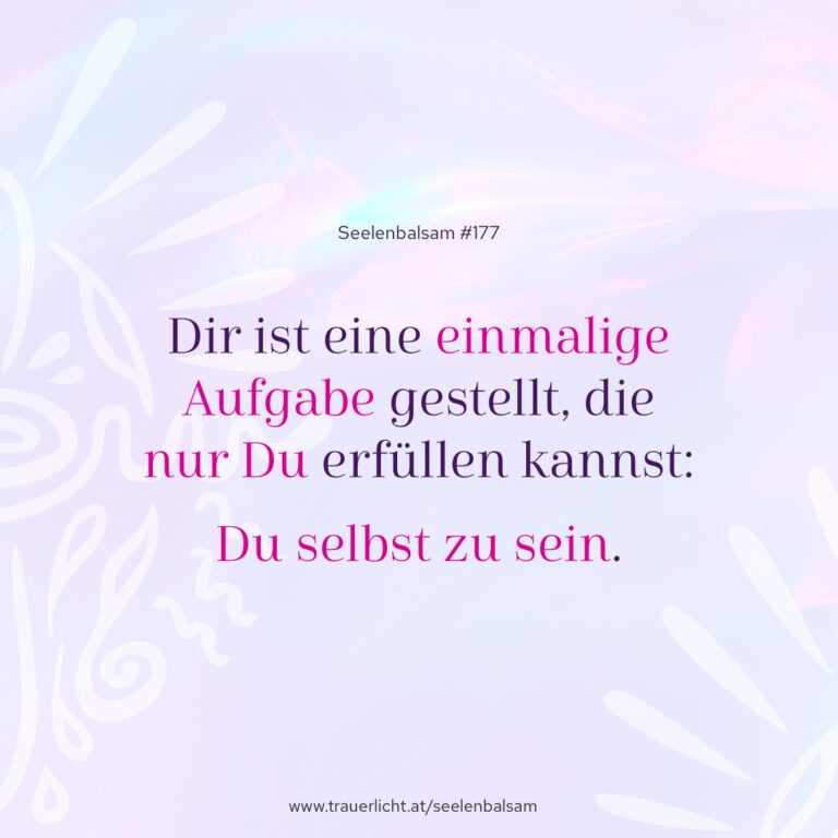 Dir ist eine einmalige Aufgabe gestellt, die nur Du erfüllen kannst: Du selbst zu sein.