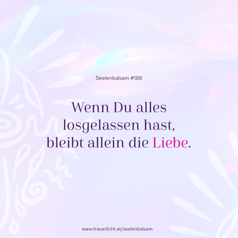 Wenn Du alles losgelassen hast, bleibt allein die Liebe.