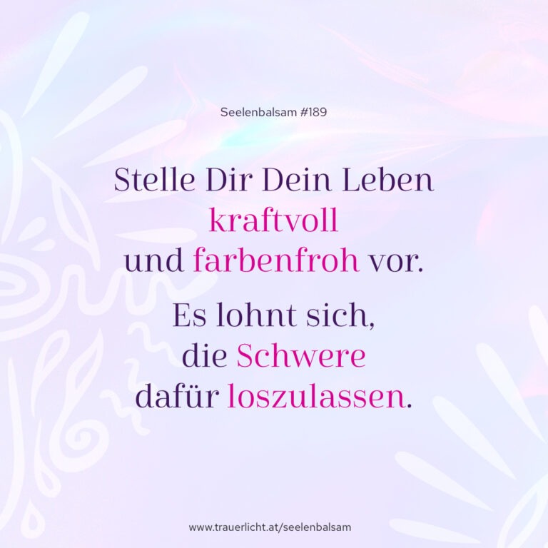 Stelle Dir Dein Leben kraftvoll und farbenfroh vor. Es lohnt sich, die Schwere dafür loszulassen.