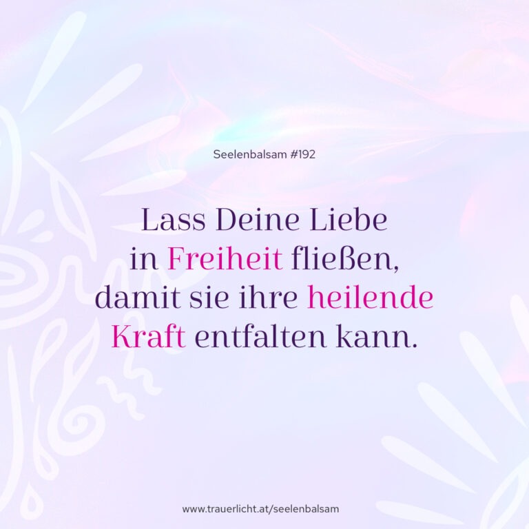 Lass Deine Liebe in Freiheit fließen, damit sie ihre heilende Kraft entfalten kann.