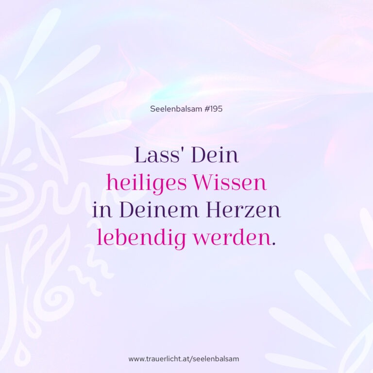 Lass' Dein heiliges Wissen in Deinem Herzen lebendig werden.