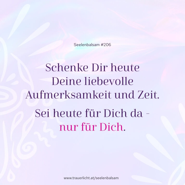 Schenke Dir heute Deine liebevolle Aufmerksamkeit und Zeit. Sei heute für Dich da - nur für Dich.