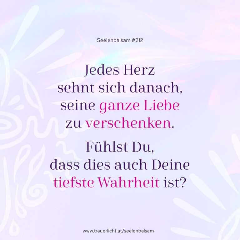 Jedes Herz sehnt sich danach, seine ganze Liebe zu verschenken. Fühlst Du, dass dies auch Deine tiefste Wahrheit ist?