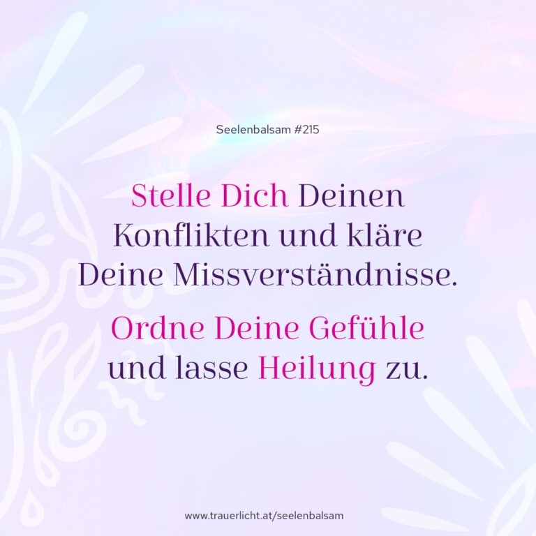 Stelle Dich Deinen Konflikten und kläre Deine Missverständnisse. Ordne Deine Gefühle und lasse Heilung zu.