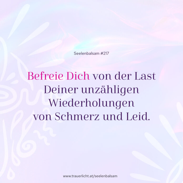 Befreie Dich von der Last Deiner unzähligen Wiederholungen von Schmerz und Leid.