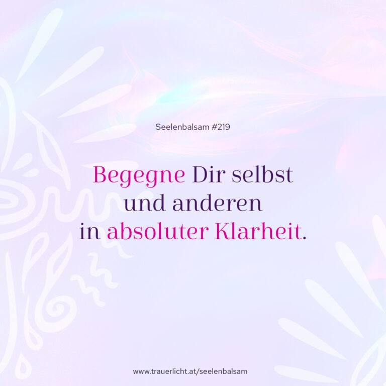Begegne Dir selbst und anderen in absoluter Klarheit.